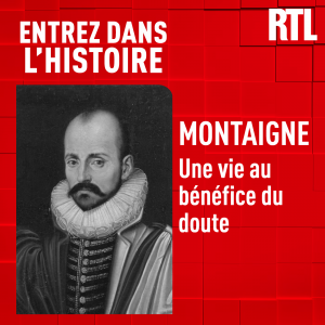 Montaigne : une vie au bénéfice du doute – Entrez dans l’Histoire RTL